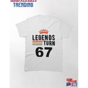 67Th Birthday Legends Turn 67 Classic Tshirt Unisex